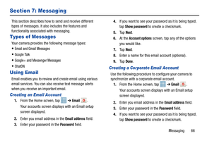 Page 71Messaging       66
Section 7: Messaging
This section describes how to send and receive different 
types of messages. It also includes the features and 
functionality associated with messaging.
Types of Messages
Your camera provides the following message types:
Email and Gmail Messages
Google Talk
Google+ and Messenger Messages
ChatON
Using Email
Email enables you to review and create email using various 
email services. You can also receive text message alerts 
when you receive an important email....