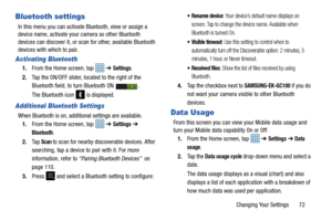 Page 77Changing Your Settings       72
Bluetooth settings
In this menu you can activate Bluetooth, view or assign a 
device name, activate your camera so other Bluetooth 
devices can discover it, or scan for other, available Bluetooth 
devices with which to pair.
Activating Bluetooth
1.From the Home screen, tap    ➔ Settings.
2. Tap the ON/OFF slider, located to the right of the 
Bluetooth field, to  turn Bluetooth ON  . 
The Bluetooth icon 
 is displayed.
Additional Bluetooth Settings
When Bluetooth is on,...