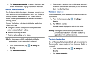 Page 90852.
Ta p  
Make passwords visible to create a checkmark and 
enable or disable the displa y of password characters.
Device Administrators
The Device Administration feature allows you to select one or 
more administration applications that control your device for 
security purposes (for example, if your camera is lost of 
stolen). These applications enforce remote or local device 
security policies.
Some of the features a device  administration application 
might control are:
 Setting the number  of...