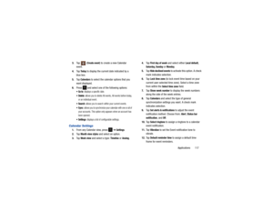 Page 121Applications       117
3.
Ta p   (
Create event
) to create a new Calendar 
event.
4. Ta p  
To d a y
 to display the current date indicated by a 
blue box.
5. Ta p  
Calendars
 to select the calendar options that you 
want displayed.
6. Press   and select one of the following options:

: displays a specific date.

: allows you to delete All events, All events before today, 
or an individual event.

: allows you to search within your current events.

: allows you to synchronize your calendar with one or...