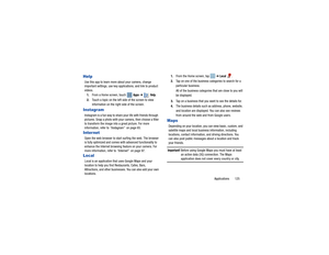 Page 129Applications       125
HelpUse this app to learn more about your camera, change 
important settings, use key applications, and link to product 
videos.
1. From a Home screen, touch   
Apps
 ➔
Help
.
2. Touch a topic on the left sid e of the screen to view 
information on the right side of the screen.
InstagramInstagram is a fun way to share your life with friends through  
pictures. Snap a photo with your  camera, then choose a filter 
to transform the image into a great picture. For more 
information,...