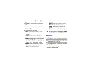 Page 131Applications       127
1.
From the Home screen, tap    ➔ 
My Files 
 ➔  
All 
files
.
2. Ta p  sdcard0
 to see the contents of your internal SD 
card.
Note: 
Different folders may appear depending on how your camera is configured.
3. The following folders may display:
: this folder contains any alarm files you may have.

: the Android folder stores files that are used in Android 
applications.

: this folder contains app info for S Memo.
 Bluetooth
: this folder stores files sent via a Bluetooth device....