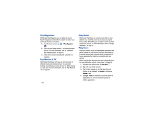 Page 134130Play MagazinesWith Google Play Magazines, you can subscribe to your 
favorite magazines and have them available to read on your 
camera at any time or any place.
1. From the Home screen, tap    ➔ 
Play Magazines 
.
2. Log on to your Google account if you have not already 
done so. For more information, refer to  “Creating a 
New Google Account”   on page 12.
3. Follow the on-screen instructions to subscribe to a 
magazine.
Play Movies & TVWith Google Play Movies & TV, you can rent thousands of...