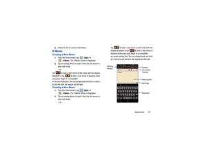 Page 135Applications       131
5.
Follow on the on-screen instructions.
S MemoCreating a New Memo1.From the Home screen, tap    (
Apps
) ➔ 
 (S Memo
). The S Memo screen is displayed.
2. Tap an existing Memo to open it then tap the screen to 
enter edit mode.
– or –
Ta p  
 to start a new memo in text mode with the keypad 
displayed or tap   to start  a new memo in drawing mode 
using your finger or a compatible 
on-screen writing tool. You can change back and forth in a memo 
to add text with the keypad and the...