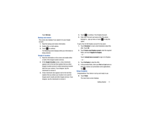 Page 15Getting Started       11
Touch 
Not now
.
Backup and restoreThis screen also displays if you signed in to your Google 
account.
1. Read the backup and restore information.
2. Enable either or both options.
3. Touch   to continue.
The Restoring screen displays while your information is 
being restored.Google & location1.Read the information on the screen and enable either 
or both of the Google  location services.
2. At the 
Google & location
 screen, a blue checkmark 
appears next to the text that...