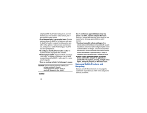 Page 150146safety hazard. If the GALAXY and/or battery get wet, have them 
checked by your service provider or contact Samsung, even if 
they appear to be working properly.Do not place your battery  in or near a heat source
. Excessive 
heating can damage the GALAXY or the battery and could cause 
the GALAXY or the battery to explode. Do not dry a wet or damp 
battery with an appliance or heat source such as a microwave 
oven, hair dryer, iron, or radiator. Avoid leaving your GALAXY in 
your car in high...