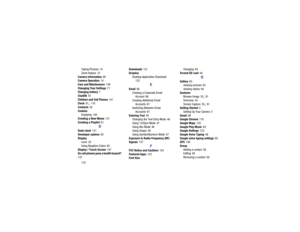 Page 174170
Taking Pictures
 14
Zoom feature 15
Camera information
 95
Camera Operation 14
Care and Maintenance
 149
Changing Your Settings 71
Charging battery
 7
ChatON
 70
Children and Cell Phones
 141
Clock
 81, 118
Contacts 50
Cookies Emptying 100
Creating a New Memo
 131
Creating a Playlist
 61D
Desk clock
 121
Developer options
 93
Display icons
 25
Using Negative Colors
 93
Display / Touch-Screen 147
Do cell phones pose a health hazard?
 
137 Downloads
 121
Dropbox Desktop Application Download
 
122
E...