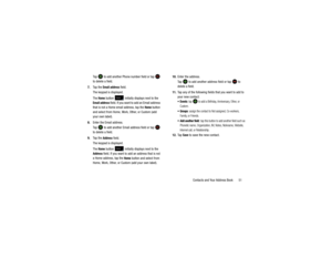Page 55Contacts and Your Address Book       51
Ta p  
 to add another Phone number field or tap 
 
to delete a field.
7. Ta p  t h e  
Email address
 field.
The keypad is displayed.
The 
Home
 button 
 initially displays next to the 
Email address
 field. If you want to add an Email address 
that is not a Home email address, tap the 
Home
 button 
and select from Home, Work, Other, or Custom (add 
your own label).
8. Enter the Email address.
Ta p  
 to add another Email address field or tap 
 
to delete a...