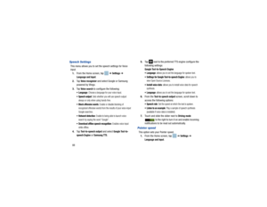 Page 9288Speech SettingsThis menu allows you to set the speech settings for Voice 
input.
1. From the Home screen, tap    ➔ 
Settings
 ➔ 
Language and input
.
2. Ta p  
Voice recognizer
 and select Google or Samsung 
powered by Vlingo.
3. Ta p  
Voice search
 to configure the following:
 Language
: Choose a language for your voice input.
 Speech output
: Sets whether you will use speech output 
always or only when using hands-free.
 Block offensive words
: Enable or disable blocking of 
recognized offensive...