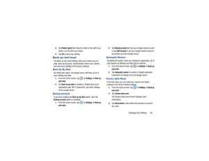 Page 93Changing Your Settings       89
2.
Ta p  
Pointer speed
 then drag the slider to the right to go 
faster or to the left to go slower.
3. Ta p  
OK to save your setting.
Back up and resetThe Back up and reset settings  allow you to back up your 
data, back up accounts, automatically restore your camera, 
and reset your settings to the factory settings.Back Up My DataBy setting this option, the Google server will back up all of 
your settings and data.
1. From the Home screen, tap    ➔ 
Settings
 ➔ 
Back...