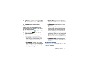 Page 95Changing Your Settings       91
4.
Ta p  
Sync now
 to synchronize your account or tap 
Sync 
all
 to synchronize all your accounts. Tap 
Cancel sync
 to 
stop the synchronization.
5. Ta p  
Settings
 to access your  account settings.
MotionThe Motion settings allow you to set up various Motion 
activation services. For more information on using gestures, 
see “Using Gestures”  on page 34.
1. From the Home screen, tap    ➔ 
Settings
 ➔ 
Motion
.
2. Tap the ON/OFF icon   at the top of your 
screen to...