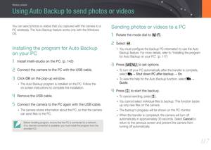 Page 11811 7
Wireless network
You can send photos or videos that you captured with the camera to a 
PC wirelessly. The Auto Backup feature works only with the Windows 
OS.
Installing the program for Auto Backup 
on your PC
1 Install Intelli-studio on the PC. (p. 142)
2 Connect the camera to the PC with the USB cable.
3 Click OK on the pop-up window.
• The Auto Backup program is installed on the PC. Follow the  
on-screen instructions to complete the installation.
4 Remove the USB cable.
5 Connect the camera to...