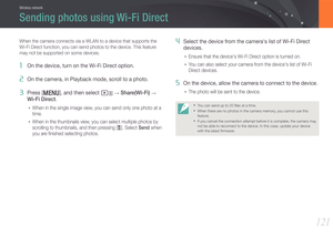 Page 122121
Wireless network
When the camera connects via a WLAN to a device that supports the 
Wi-Fi Direct function, you can send photos to the device. This feature 
may not be supported on some devices.
1 On the device, turn on the Wi-Fi Direct option.
2 On the camera, in Playback mode, scroll to a photo.
3 Press [m], and then select z → Share(Wi-Fi) → 
Wi-Fi Direct.
• When in the single image view, you can send only one photo at a 
time.
• When in the thumbnails view, you can select multiple photos by...