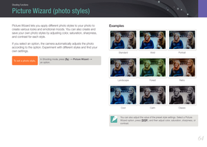 Page 65Shooting Functions
6464
Shooting FunctionsShooting Functions
Picture Wizard lets you apply different photo styles to your photo to 
create various looks and emotional moods. You can also create and 
save your own photo styles by adjusting color, saturation, sharpness, 
and contrast for each style. 
If you select an option, the camera automatically adjusts the photo 
according to the option. Experiment with different styles and ﬁnd your 
own settings.
To set a photo style, In Shooting mode, press [f] →...