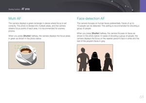 Page 6968
Shooting Functions > AF area
Multi AF
The camera displays a green rectangle in places where focus is set 
correctly. The photo is divided into multiple areas, and the camera 
obtains focus points of each area. It is recommended for scenery 
photos.
When you press [Shutter] halfway, the camera displays the focus areas 
in green as shown in the photo below.
Face detection AF
The camera focuses on human faces preferentially. Faces of up to  
10 people can be detected. This setting is recommended for...