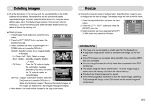 Page 48]47^
ˆChange the resolution (size) of pictures taken. Select the [User Image] to save
an image to be the start-up image. The resized image will have a new file name.
1. Press the play mode button and press the menu
button.
2. Press the LEFT /  RIGHT button and select the
[RESIZE] menu tab.
3. Select a desired sub menu by pressing the UP /
DOWN button and press the OK button.
Deleting images Resize
ˆOf all the files stored in the memory card, the unprotected files in the DCIM
subfolder will be...