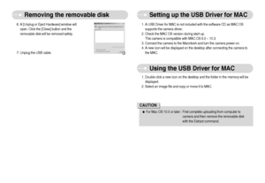 Page 71]70^
Setting up the USB Driver for MAC
Removing the removable disk
6. A [Unplug or Eject Hardware] window will
open. Click the [Close] button and the
removable disk will be removed safely.
7. Unplug the USB cable.
1. A USB Driver for MAC is not included with the software CD as MAC OS
supports the camera driver.
2. Check the MAC OS version during start-up. 
This camera is compatible with MAC OS 9.2 ~ 10.3.
3. Connect the camera to the Macintosh and turn the camera power on.
4. A new icon will be...