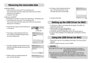 Page 73]72^
Removing the removable disk
6. A [Unplug or Eject Hardware] window will
open. Click the [Close] button and the
removable disk will be removed safely.
7. Unplug the USB cable.1. A USB Driver for MAC is not included with the software CD as MAC OS
supports the camera driver.
2. Check the MAC OS version during start-up. 
This camera is compatible with MAC OS 9.0 ~ 10.4.
3. Connect the camera to the Macintosh and turn the camera power on.
4. A new icon will be displayed on the desktop after connecting...