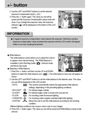 Page 3232
+/- button 
A negative exposure compensation value reduces the exposure. Note that a positive
exposure compensation value increases the exposure and the LCD monitor will appear
white or you may not get good pictures.
INFORMATION 
2. Use the LEFT and RIGHT buttons to set the desired
exposure compensation factor (
Ev).
3. Press the +/- button again. The value you set will be
saved and the Exposure Compensation setup mode will
close. If you change the exposure value, the exposure
indicator (      ) will...