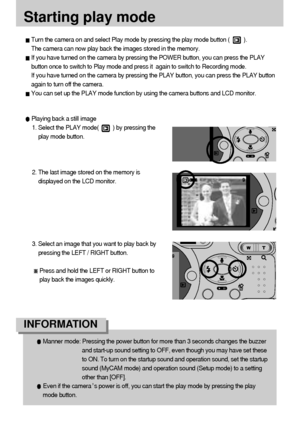 Page 4242
Starting play mode
Turn the camera on and select Play mode by pressing the play mode button (         ). 
The camera can now play back the images stored in the memory. 
If you have turned on the camera by pressing the POWER button, you can press the PLAY
button once to switch to Play mode and press it  again to switch to Recording mode. 
If you have turned on the camera by pressing the PLAY button, you can press the PLAY button
again to turn off the camera. 
You can set up the PLAY mode function by...