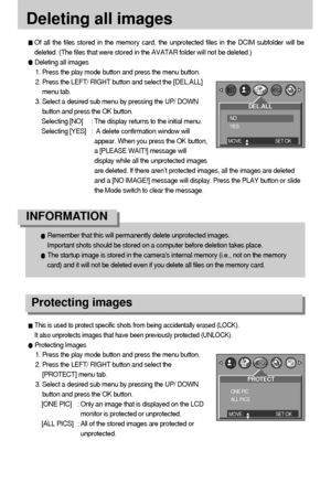 Page 5252
Deleting all images
Of all the files stored in the memory card, the unprotected files in the DCIM subfolder will be
deleted. (The files that were stored in the AVATAR folder will not be deleted.)
Deleting all images
1. Press the play mode button and press the menu button.
2. Press the LEFT/ RIGHT button and select the [DEL.ALL]
menu tab.
3. Select a desired sub menu by pressing the UP/ DOWN
button and press the OK button. 
Selecting [NO] : The display returns to the initial menu.
Selecting [YES] :  A...