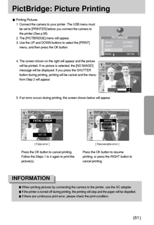 Page 6161
PictBridge: Picture Printing
When printing pictures by connecting the camera to the printer, use the AC adapter.
If the printer is turned off during printing, the printing will stop and the paper will be dispelled.
If there are continuous print error, please check the print condition. 
INFORMATION 
Printing Pictures
1. Connect the camera to your printer. The USB menu must
be set to [PRINTER] before you connect the camera to
the printer.(See p.58)
2. The [PICTBRIDGE] menu will appear.
3. Use the UP and...