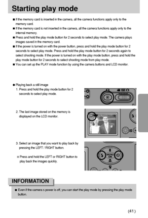 Page 4141
Starting play mode
If the memory card is inserted in the camera, all the camera functions apply only to the
memory card. 
If the memory card is not inserted in the camera, all the camera functions apply only to the
internal memory.
Press and hold the play mode button for 2 seconds to select play mode. The camera plays
images saved in the memory card.
If the power is turned on with the power button, press and hold the play mode button for 2
seconds to select play mode. Press and hold the play mode...