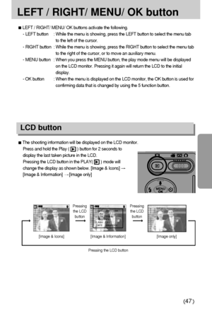 Page 4747
LEFT / RIGHT/ MENU/ OK button
LEFT / RIGHT/ MENU/ OK buttons activate the following.
- LEFT button : While the menu is showing, press the LEFT button to select the menu tab
to the left of the cursor.
- RIGHT button : While the menu is showing, press the RIGHT button to select the menu tab
to the right of the cursor, or to move an auxiliary menu.
- MENU button : When you press the MENU button, the play mode menu will be displayed
on the LCD monitor. Pressing it again will return the LCD to the initial...