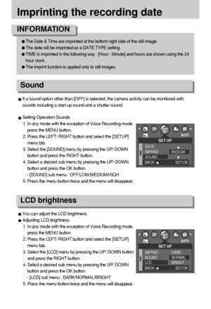 Page 6060
Imprinting the recording date
The Date & Time are imprinted at the bottom right side of the still image.
The date will be imprinted as a DATE TYPE setting.
TIME is imprinted in the following way : [Hour : Minute] and hours are shown using the 24
hour clock.
The imprint function is applied only to still images.
INFORMATION
Sound
If a sound option other than [OFF] is selected, the camera activity can be monitored with
sounds including a start up sound and a shutter sound.
Setting Operation Sounds
1. In...