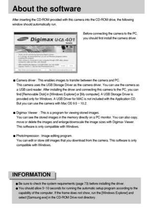 Page 7474
About the software
After inserting the CD-ROM provided with this camera into the CD-ROM drive, the following
window should automatically run.
Before connecting the camera to the PC,
you should first install the camera driver.
Camera driver : This enables images to transfer between the camera and PC.
This camera uses the USB Storage Driver as the camera driver. You can use the camera as
a USB card reader. After installing the driver and connecting this camera to the PC, you can
find [Removable Disk] in...