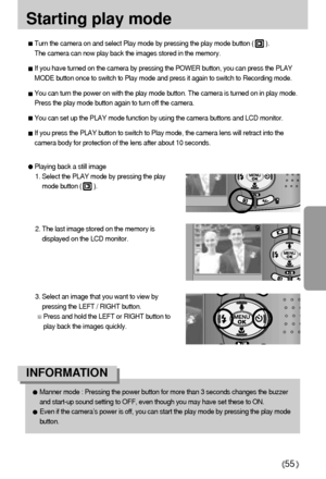 Page 5555
Starting play mode
Turn the camera on and select Play mode by pressing the play mode button (       ). 
The camera can now play back the images stored in the memory. 
If you have turned on the camera by pressing the POWER button, you can press the PLAY
MODE button once to switch to Play mode and press it again to switch to Recording mode. 
You can turn the power on with the play mode button. The camera is turned on in play mode.
Press the play mode button again to turn off the camera.
You can set up...