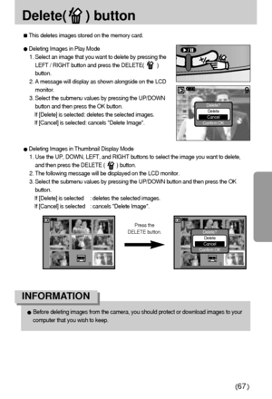 Page 6767
Delete(     ) button
This deletes images stored on the memory card.
Before deleting images from the camera, you should protect or download images to your
computer that you wish to keep.
INFORMATION 
Deleting Images in Thumbnail Display Mode
1. Use the UP, DOWN, LEFT, and RIGHT buttons to select the image you want to delete,
and then press the DELETE (        ) button.
2. The following message will be displayed on the LCD monitor.
3. Select the submenu values by pressing the UP/DOWN button and then...