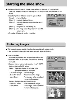 Page 7272
Starting the slide show
Protecting images
Configure slide show effects: Unique screen effects can be used for the slide show.
1. Select the [Effect] sub menu by pressing the UP/ DOWN button and press the RIGHT
button.
2. Use the Up/Down Button to select the type of effect.
[Cancel]  : Normal display.
[Effect 1] : Image is displayed slowly.
[Effect 2] : Image is displayed slowly from the centre
outwards.
[Effect 3] : Image moves from the top left.
[Effect 4] : The image slides diagonally from top left...