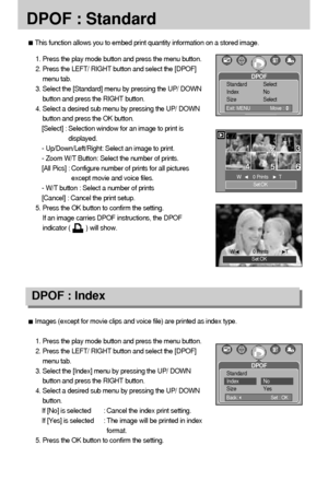 Page 7676
DPOF : Standard
Images (except for movie clips and voice file) are printed as index type.
1. Press the play mode button and press the menu button.
2. Press the LEFT/ RIGHT button and select the [DPOF]
menu tab.
3. Select the [Index] menu by pressing the UP/ DOWN
button and press the RIGHT button.
4. Select a desired sub menu by pressing the UP/ DOWN
button.
If [No] is selected : Cancel the index print setting.
If [Yes] is selected : The image will be printed in index
format.
5. Press the OK button to...