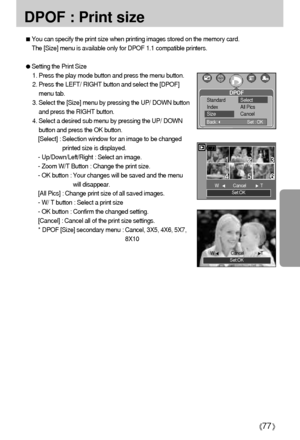 Page 7777
DPOF : Print size
You can specify the print size when printing images stored on the memory card.
The [Size] menu is available only for DPOF 1.1 compatible printers.
Setting the Print Size
1. Press the play mode button and press the menu button.
2. Press the LEFT/ RIGHT button and select the [DPOF]
menu tab.
3. Select the [Size] menu by pressing the UP/ DOWN button
and press the RIGHT button.
4. Select a desired sub menu by pressing the UP/ DOWN
button and press the OK button.
[Select] : Selection...