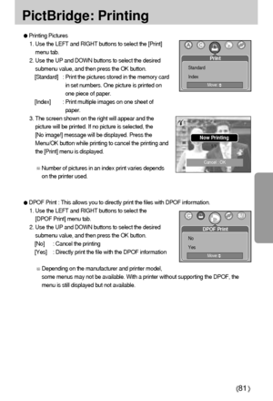 Page 8181
PictBridge: Printing
DPOF Print : This allows you to directly print the files with DPOF information.
1. Use the LEFT and RIGHT buttons to select the 
[DPOF Print] menu tab.
2. Use the UP and DOWN buttons to select the desired
submenu value, and then press the OK button.
[No] : Cancel the printing
[Yes]  : Directly print the file with the DPOF information
Depending on the manufacturer and printer model,
some menus may not be available. With a printer without supporting the DPOF, the
menu is still...