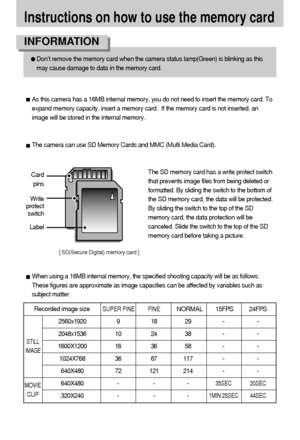 Page 1616
Instructions on how to use the memory card
Don’t remove the memory card when the camera status lamp(Green) is blinking as this
may cause damage to data in the memory card.
INFORMATION 
[ SD(Secure Digital) memory card ]
Write
protect
switch
Label
Card
pins
The camera can use SD Memory Cards and MMC (Multi Media Card).
The SD memory card has a write protect switch
that prevents image files from being deleted or
formatted. By sliding the switch to the bottom of
the SD memory card, the data will be...