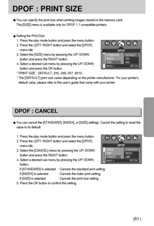 Page 6161
DPOF : PRINT SIZE
You can specify the print size when printing images stored on the memory card. 
The [SIZE] menu is available only for DPOF 1.1 compatible printers.
Setting the Print Size
1. Press the play mode button and press the menu button.
2. Press the LEFT/ RIGHT button and select the [DPOF]
menu tab.
3. Select the [SIZE] menu by pressing the UP/ DOWN
button and press the RIGHT button.
4. Select a desired sub menu by pressing the UP/ DOWN
button and press the OK button.
* PRINT SIZE : DEFAULT,...