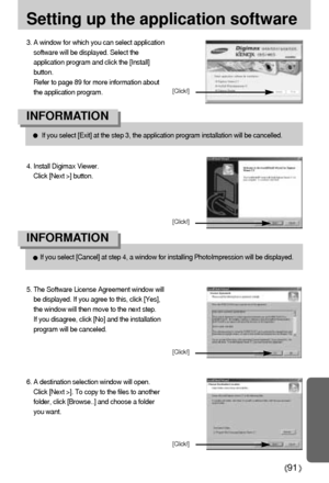 Page 9191
Setting up the application software
If you select [Exit] at the step 3, the application program installation will be cancelled.
INFORMATION 
If you select [Cancel] at step 4, a window for installing PhotoImpression will be displayed.
INFORMATION 
3. A window for which you can select application
software will be displayed. Select the
application program and click the [Install]
button. 
Refer to page 89 for more information about
the application program.
4. Install Digimax Viewer. 
Click [Next >]...