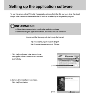 Page 110110
Setting up the application software
To use this camera with a PC, install the application software first. After this has been done, the stored
images in the camera can be moved to the PC and can be edited by an image editing program.
You can visit the Samsung web-site through the internet.
http://www.samsungcamera.com : English
http://www.samsungcamera.co.kr : Korean
1. Click the [Install] menu in the Autorun frame. 
The Digimax V4000 camera driver is installed
automatically.
2. Camera driver...