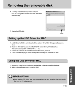 Page 119119
SOFTWARE
Removing the removable disk
1. A USB Driver for MAC is not included with the software CD as MAC OS supports the camera
driver.
2. Check the MAC OS. You can check the MAC OS version during MAC OS start-up. 
This camera is compatible with MAC OS 9.x ~ 10.2.
3. Connect the camera to the Macintosh and turn the camera power on.
4. A new icon will be displayed on the desktop after connecting the camera to the MAC.
Using the USB Driver for MAC
Setting up the USB Driver for MAC
1. Double click a new...