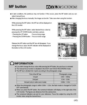 Page 4343
RECORDING
MF button
In dark conditions, the autofocus may not function. If this occurs, press the MF button and you can
select manual focus.
After changing the focus manually, the image can be dim. Take care when using this function.
While pressing the MF button, the MF bar will be displayed on
the LCD monitor.
While pressing the MF button, select desired focus value by
pressing the UP/ DOWN button and take a picture.
- Pressing the UP button : Focus at long range.
- Pressing the DOWN button : Focus...