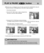 Page 7070
PLAY & PAUSE (           ) button
When the menu is not displayed on the LCD monitor, press the PLAY & PAUSE button to play and
pause the movie clip, or a still image that has a voice memo or audio recording file.
1. Press the play mode button.
2. Press the LEFT/ RIGHT button to select an image that has
voice memo, movie clip or audio recording file.
INFORMATION
The selected image plays back as a single image display.
When the image is playing, the play & pause button, power switch and mode dial can be...