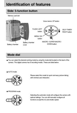 Page 1212
Identification of features
PROGRAM modePlease select this mode for quick and easy picture taking
with minimal user interaction.
Selecting the automatic mode will configure the camera with
optimal settings. You can still manually configure all
functions except the iris and shutter speed.
AUTO mode
You can select the desired working mode by using the mode dial located on the back of the
camera. This digital camera has 8 recording modes. These are listed below.
Side/ 5-function button
Mode dial
Battery...