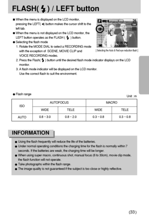 Page 3333
WIDE TELE WIDE TELE
0.8 ~ 3.0 0.8 ~ 2.0 0.3 ~ 0.8 0.3 ~ 0.8
Unit : m
[ Selecting the Auto & Red eye reduction flash ]
Flash rangeWhen the menu is displayed on the LCD monitor,
pressing the LEFT(
) button makes the cursor shift to the
left tab.
When the menu is not displayed on the LCD monitor, the
LEFT button operates as the FLASH (       ) button.Selecting the flash mode
1. Rotate the MODE DIAL to select a RECORDING mode
with the exception of  SCENE, MOVIE CLIP and
VOICE RECORDING modes.
2. Press the...