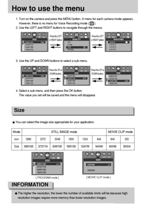 Page 4848How to use the menu3. Use the UP and DOWN buttons to select a sub menu.
4. Select a sub menu, and then press the OK button. 
The value you set will be saved and the menu will disappear. 1. Turn on the camera and press the MENU button. A menu for each camera mode appears.
However, there is no menu for Voice Recording mode (       ).
2. Use the LEFT and RIGHT buttons to navigate through the menus.
AUTO
Press the UP or
DOWN button.
SIZE
2560X1920 2560
2272X1704
2048X1536
1600X1200
SIZE
2560X1920
2272X1704...