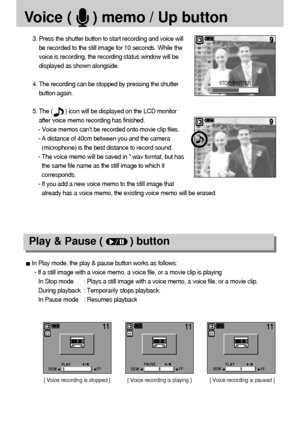 Page 6060
Voice (     ) memo / Up button
3. Press the shutter button to start recording and voice will
be recorded to the still image for 10 seconds. While the
voice is recording, the recording status window will be
displayed as shown alongside.
4. The recording can be stopped by pressing the shutter
button again.
5. The (        ) icon will be displayed on the LCD monitor
after voice memo recording has finished. 
- Voice memos can’t be recorded onto movie clip files.
- A distance of 40cm between you and the...