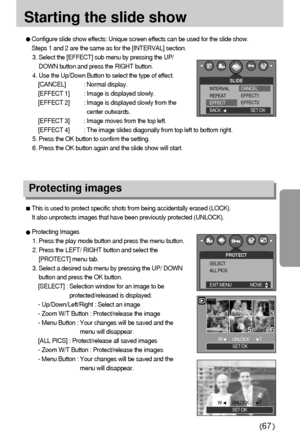 Page 6767
Starting the slide show
Protecting images
Configure slide show effects: Unique screen effects can be used for the slide show.
Steps 1 and 2 are the same as for the [INTERVAL] section.
3. Select the [EFFECT] sub menu by pressing the UP/
DOWN button and press the RIGHT button.
4. Use the Up/Down Button to select the type of effect.
[CANCEL]  : Normal display.
[EFFECT 1] : Image is displayed slowly.
[EFFECT 2] : Image is displayed slowly from the
center outwards.
[EFFECT 3] : Image moves from the top...