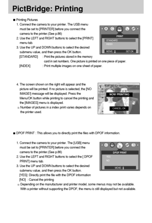 Page 7676
PictBridge: Printing
Printing Pictures
1. Connect the camera to your printer. The USB menu
must be set to [PRINTER] before you connect the
camera to the printer.(See p.86)
2. Use the LEFT and RIGHT buttons to select the [PRINT]
menu tab.
3. Use the UP and DOWN buttons to select the desired
submenu value, and then press the OK button.
[STANDARD] : 
Print the pictures stored in the memory
card in set numbers. One picture is printed on one piece of paper.
[INDEX] : Print multiple images on one sheet of...