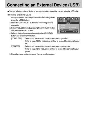 Page 8686
Connecting an External Device (USB)
You can select an external device to which you want to connect the camera using the USB cable.
Selecting an External Device
1. In any mode with the exception of Voice Recording mode,
press the MENU button.
2. Press the LEFT/ RIGHT button and select the [SETUP]
menu tab.
3. Select the [USB] menu by pressing the UP/ DOWN button
and press the RIGHT button.
4. Select a desired sub menu by pressing the UP/ DOWN
button and press the OK button.
[COMPUTER] : Select this if...